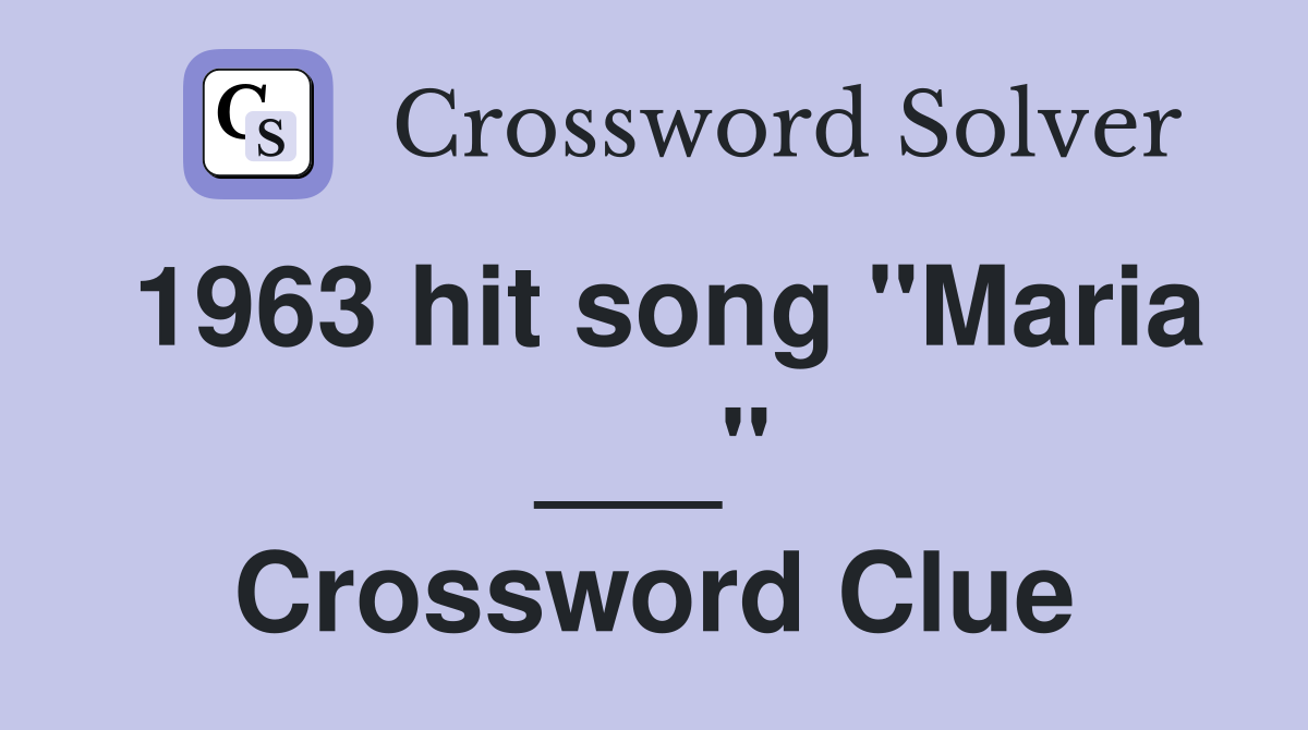 1963 hit song "Maria ___" Crossword Clue Answers Crossword Solver